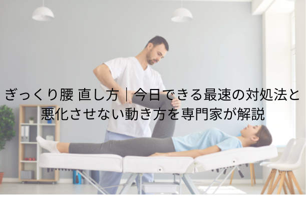 ぎっくり腰 直し方|今日できる最速の対処法と悪化させない動き方を専門家が解説