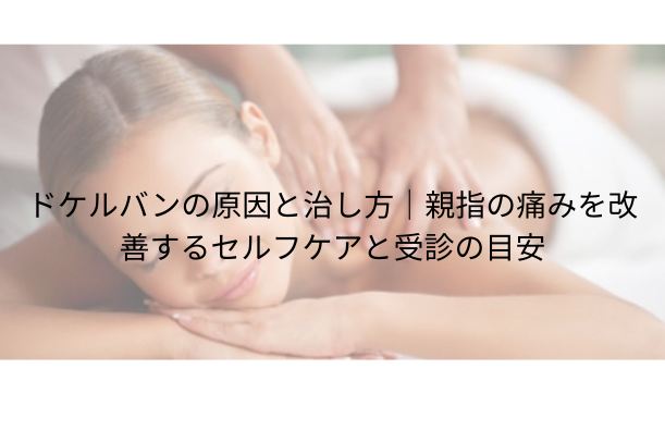 ドケルバンの原因と治し方|親指の痛みを改善するセルフケアと受診の目安