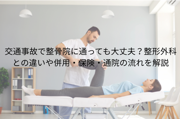 交通事故で整骨院に通っても大丈夫?整形外科との違いや併用・保険・通院の流れを解説