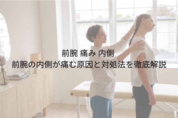 前腕 痛み 内側｜前腕の内側が痛む原因と対処法を徹底解説