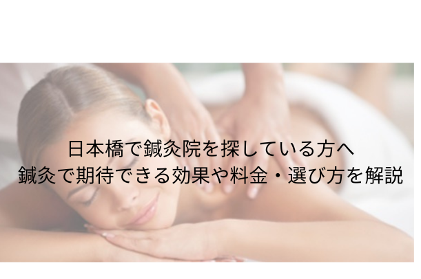 日本橋で鍼灸院を探している方へ|鍼灸で期待できる効果や料金・選び方を解説