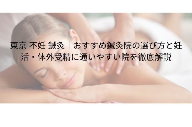 東京 不妊 鍼灸|おすすめ鍼灸院の選び方と妊活・体外受精に通いやすい院を徹底解説