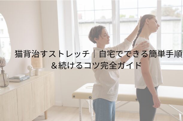 猫背治すストレッチ|自宅でできる簡単手順&続けるコツ完全ガイド