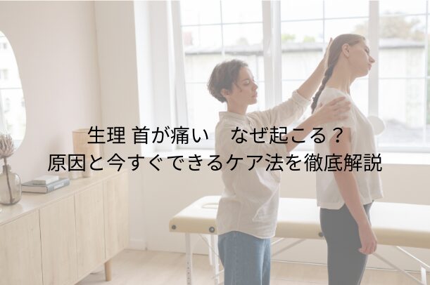 生理 首が痛い — なぜ起こる?原因と今すぐできるケア法を徹底解説