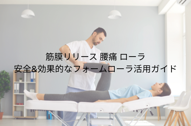 筋膜リリース 腰痛 ローラー：安全＆効果的なフォームローラー活用ガイド