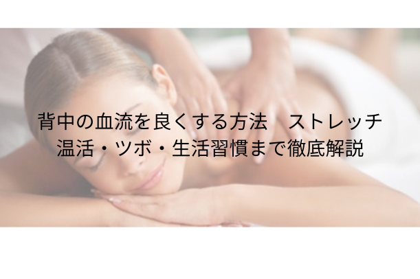 背中の血流を良くする方法|ストレッチ・温活・ツボ・生活習慣まで徹底解説