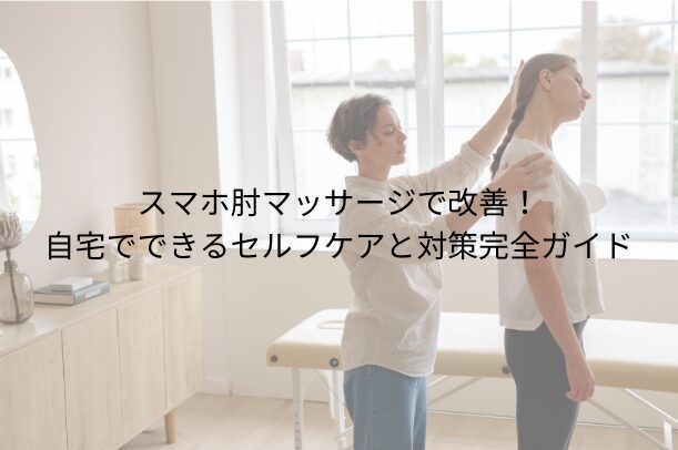 スマホ肘 マッサージで改善！自宅でできるセルフケアと対策完全ガイド