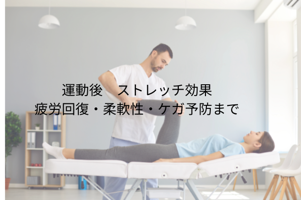 運動後 ストレッチ 効果：疲労回復・柔軟性・ケガ予防までを高める正しい方法