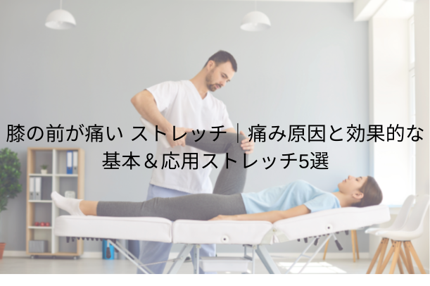 膝の前が痛い ストレッチ|痛み原因と効果的な基本&応用ストレッチ5選