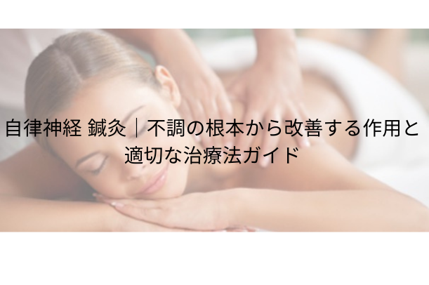 自律神経 鍼灸|不調の根本から改善する作用と適切な治療法ガイド