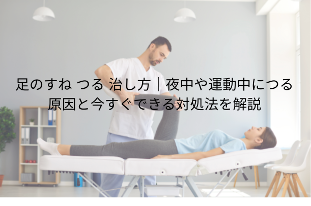 足のすね つる 治し方|夜中や運動中につる原因と今すぐできる対処法を解説