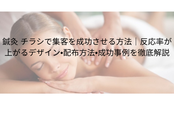 鍼灸 チラシで集客を成功させる方法|反応率が上がるデザイン・配布方法・成功事例を徹底解説