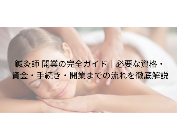 鍼灸師 開業の完全ガイド|必要な資格・資金・手続き・開業までの流れを徹底解説