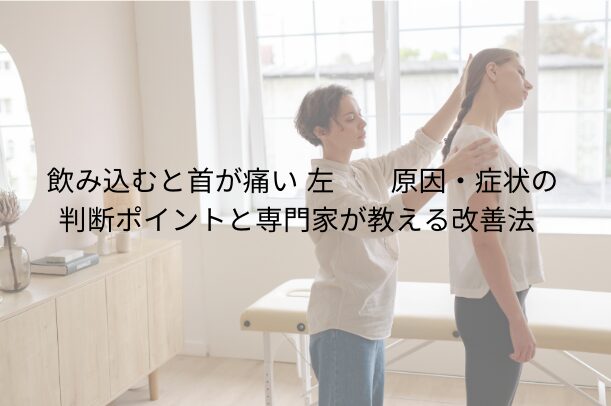 飲み込むと首が痛い 左|原因・症状の判断ポイントと専門家が教える改善法