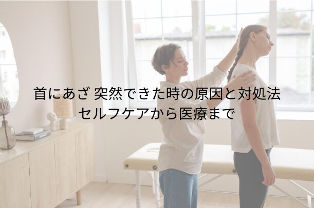 首にあざ 突然できた時の原因と対処法：セルフケアから医療まで