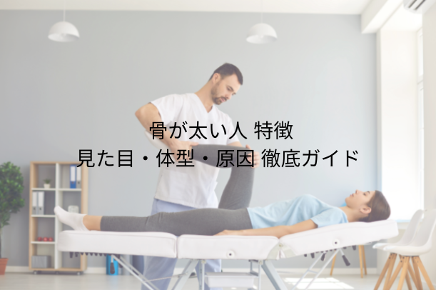 骨が太い人 特徴｜見た目・体型・原因から改善・活かし方まで徹底ガイド