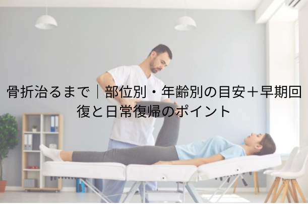 骨折 治るまで|部位別・年齢別の目安+早期回復と日常復帰のポイント