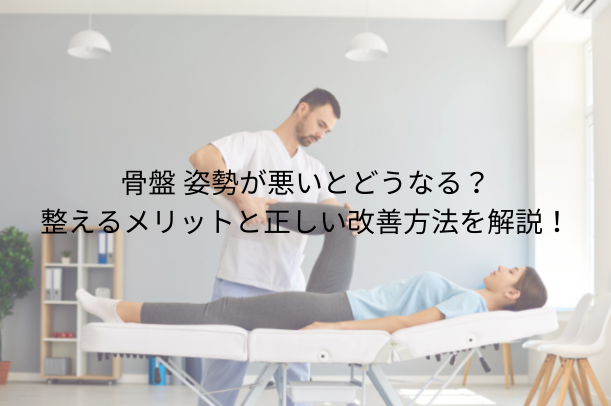 骨盤 姿勢が悪いとどうなる？整えるメリットと正しい改善方法を解説！