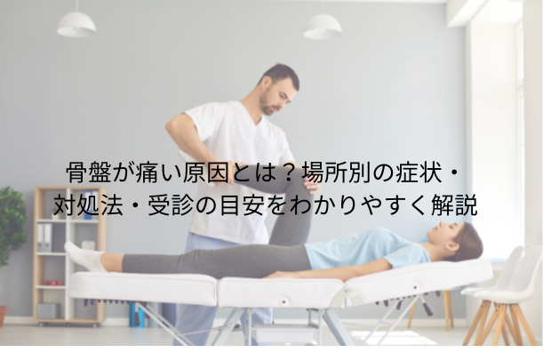 骨盤が痛い原因とは?場所別の症状・対処法・受診の目安をわかりやすく解説
